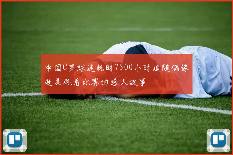 中国C罗球迷耗时7500小时追随偶像赴美观看比赛的感人故事