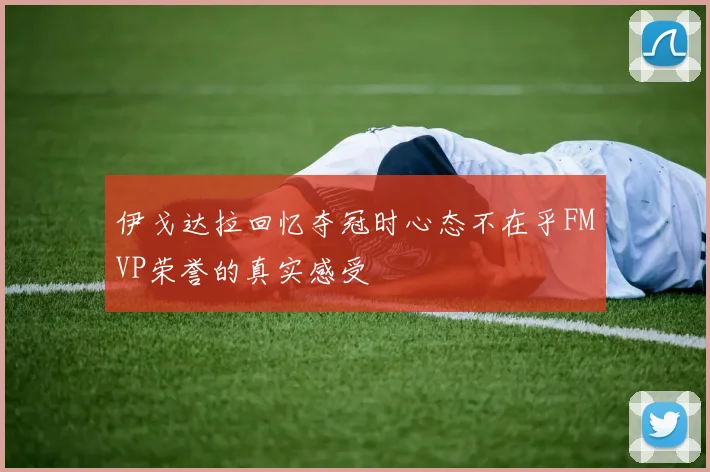 伊戈达拉回忆夺冠时心态不在乎FMVP荣誉的真实感受